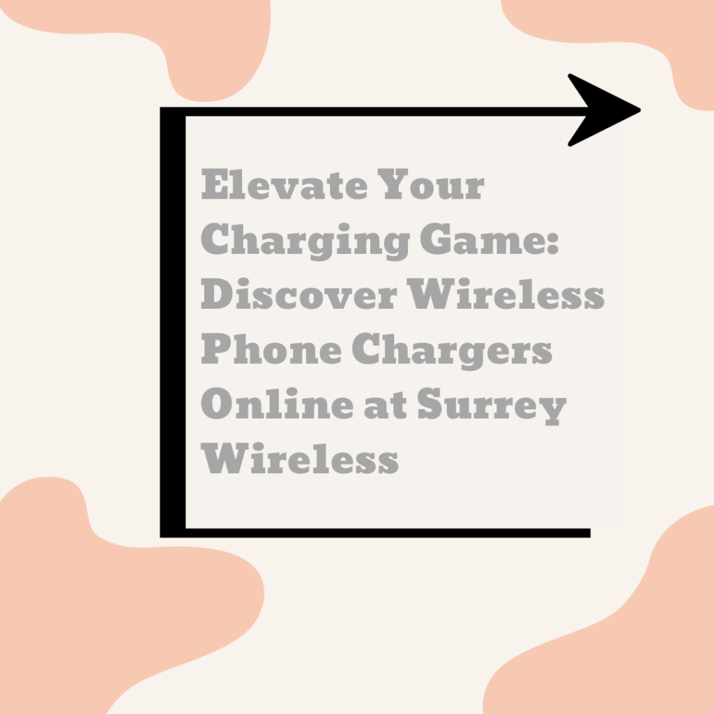 Elevate Your Charging Game: Discover Wireless Phone Chargers Online at Surrey Wireless