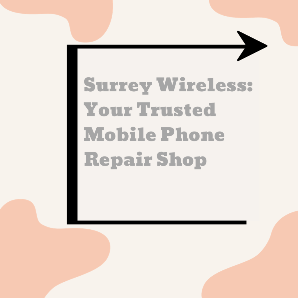 Surrey Wireless: Your Trusted Mobile Phone Repair Shop