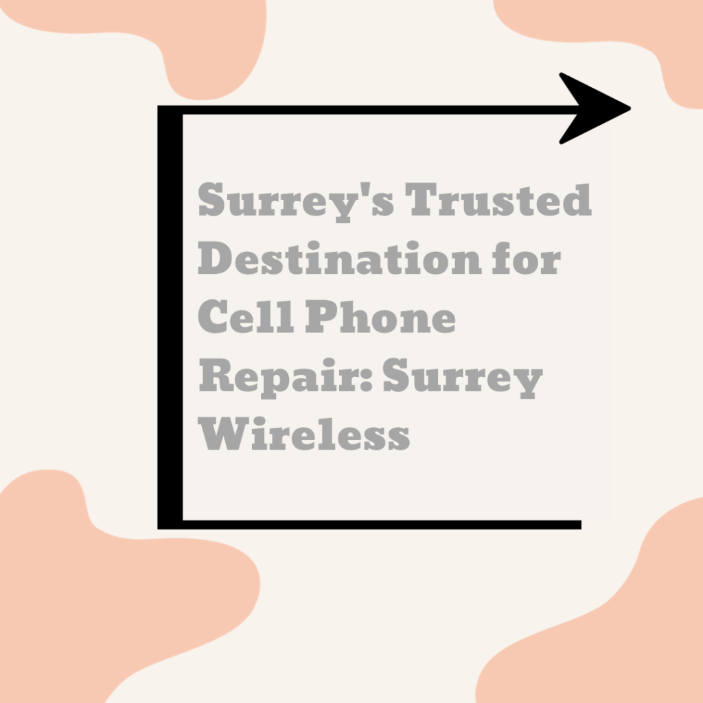 Surrey's Trusted Destination for Cell Phone Repair: Surrey Wireless